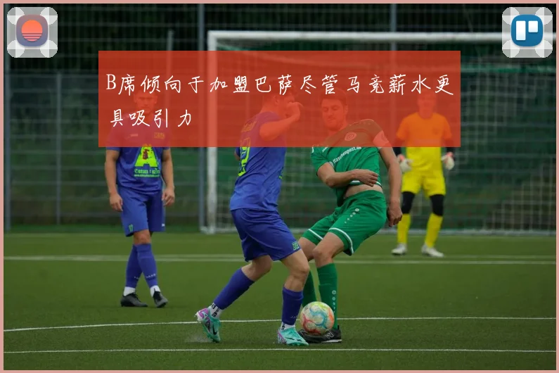B席倾向于加盟巴萨尽管马竞薪水更具吸引力