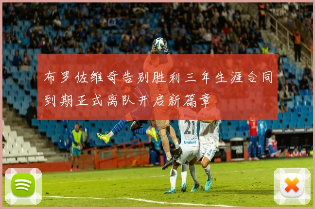 布罗佐维奇告别胜利三年生涯合同到期正式离队开启新篇章